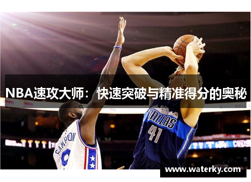 NBA速攻大师：快速突破与精准得分的奥秘